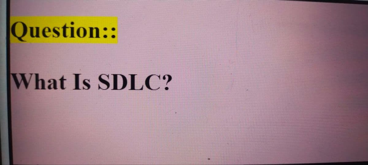 Question::
What Is SDLC?

