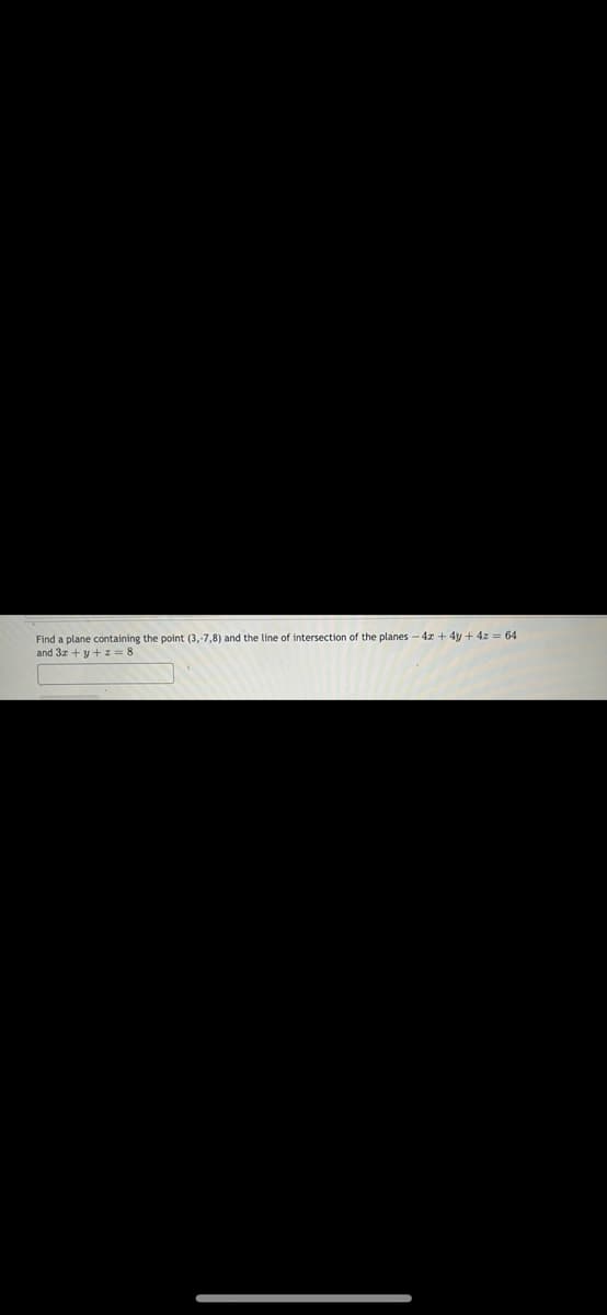 Find a plane containing the point (3,-7,8) and the line of intersection of the planes - 4z + 4y + 4z = 64
and 3z +y + z= 8

