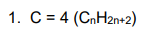 1. C= 4 (CnH2n+2)
