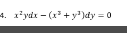 4. x²ydx – (x³ + y³)dy = 0
