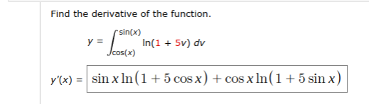 Find the derivative of the function.
rsin(x)
y =
In(1 + 5v) dv
y'(x) = sin x In(1+5 cos x) + cos x In(1+5 sin x)
