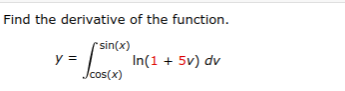 Find the derivative of the function.
*sin(x)
y =
Jcos
In(1 + 5v) dv
