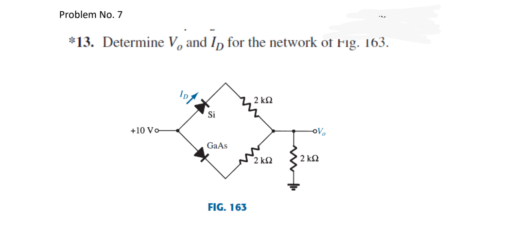 Problem No. 7
*13. Determine V, and In for the network of Fig. 163.
2 ΚΩ
Si
+10 Vo-
oV,
GaAs
2 kΩ
2 k2
FIG. 163
