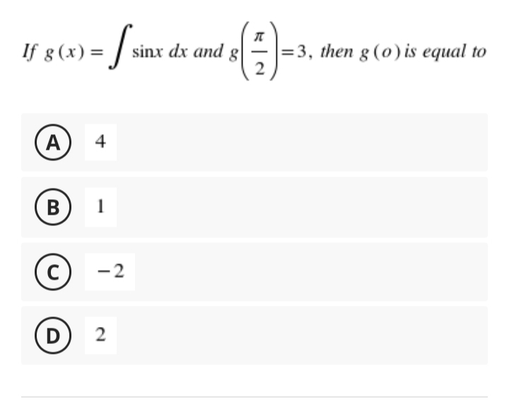 If 8 (x) =
sinx dx and g
=3, then g (0) is equal to
2
A
4
B
1
-2
D
