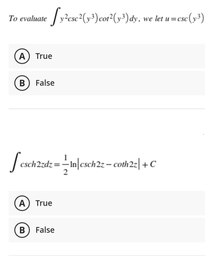 To evaluate / y'csc2(y³) cor2(y³) dy, we let u =csc(y³)
A True
B) False
S.
- In
csch2zdz:
2
A) True
B False
