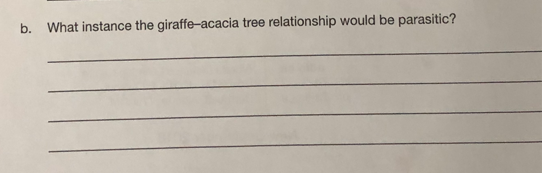b.
What instance the giraffe-acacia tree relationship would be parasitic?
