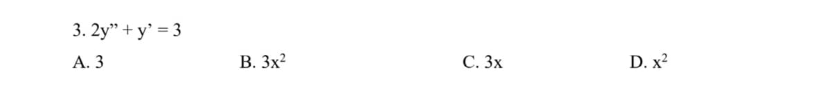 3. 2y" + y' = 3
А. 3
В. Зх?
С. Зх
D. x?
