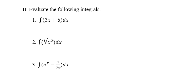 II. Evaluate the following integrals.
1. S(3x + 5)dx
2. S(Vx?)dx
3. [(e* -dx
