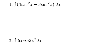 1. S(4csc?x – 3sec?x) dx
2. S 6xsin3x²dx
