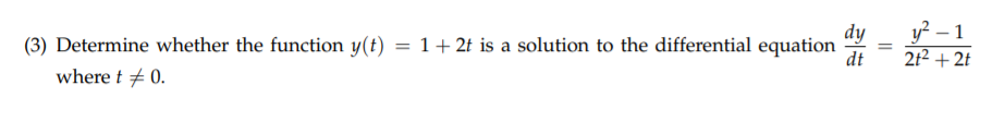 dy
(3) Determine whether the function y(t) = 1+2t is a solution to the differential equation
y? – 1
dt
212 + 2t
where t + 0.
