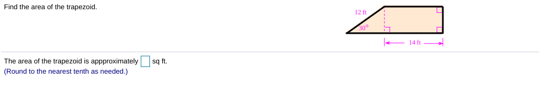 Find the area of the trapezoid.
12 ft
30°
14 ft
The area of the trapezoid is appproximately
sq ft.
(Round to the nearest tenth as needed.)
