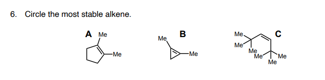 6. Circle the most stable alkene.
A Me
B
C
Me.
Me
Me
Ме
Me
Me
-Me
-Me
'Me

