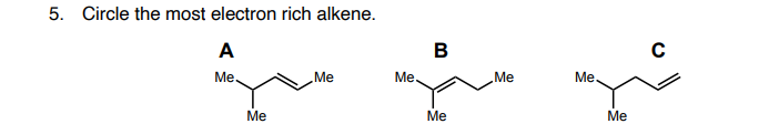 5. Circle the most electron rich alkene.
A
B
Me.
Me
Me.
Me
Ме
Me
Me
Me
