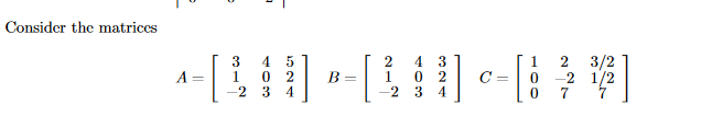 Consider the matrices
4.
2
3
4
1.
2
3/2
-2 1/2
7
3
A =
B =
C =
-2
4.
3
4
