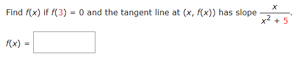 Find f(x) if f(3) = 0 and the tangent line at (x, f(x)) has slope
x2 + 5
f(x) =
