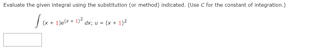 Evaluate the given integral using the substitution (or method) indicated. (Use C for the constant of integration.)
(x + 1)e(x + 1)- dx; u = (x + 1)²
