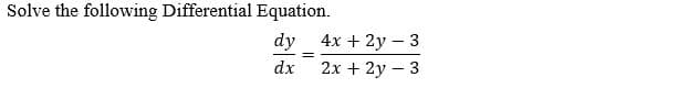 Solve the following Differential Equation.
dy 4x + 2y - 3
%3|
dx
2x + 2y – 3
