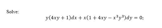 Solve:
y(4xy + 1)dx + x(1+ 4xy – x³y3)dy = 0;
