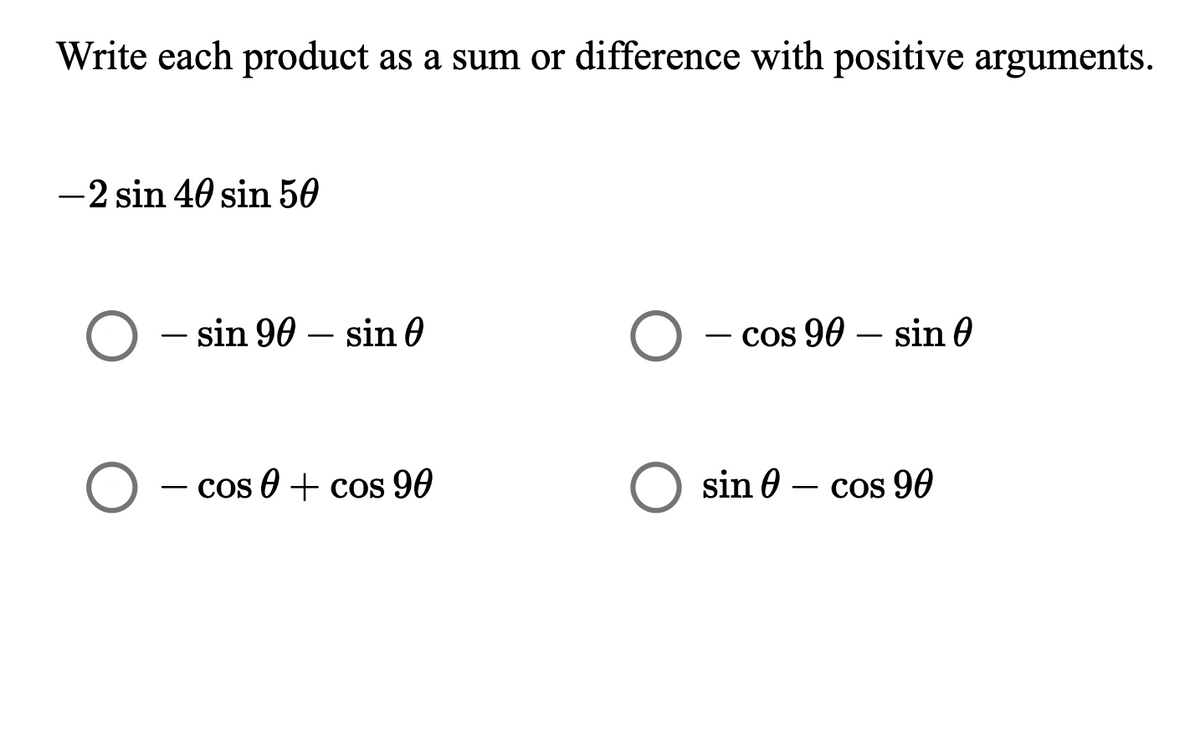 Write each product as a sum or difference with positive arguments.
-2 sin 40 sin 50
– sin 90 – sin 0
O - cos 90 – sin 0
– cos 0 + cos 90
sin 0 – cos 90
