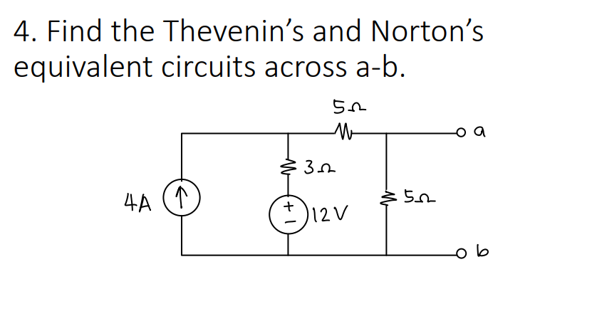 4. Find the Thevenin's and Norton's
equivalent circuits across a-b.
4A (1
)12V
ob
