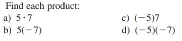 Find each product:
c) (-5)7
d) (-5)(-7)
a) 5.7
b) 5(-7)
