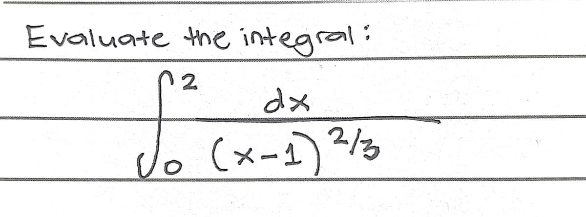 Evaluate the integral:
2.
dx
lo (x-1)3/3
