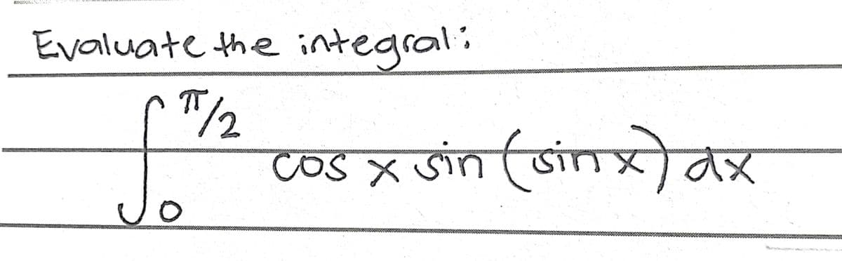 Evaluate the integral:
T/2
COS X sin (sinx)ax
