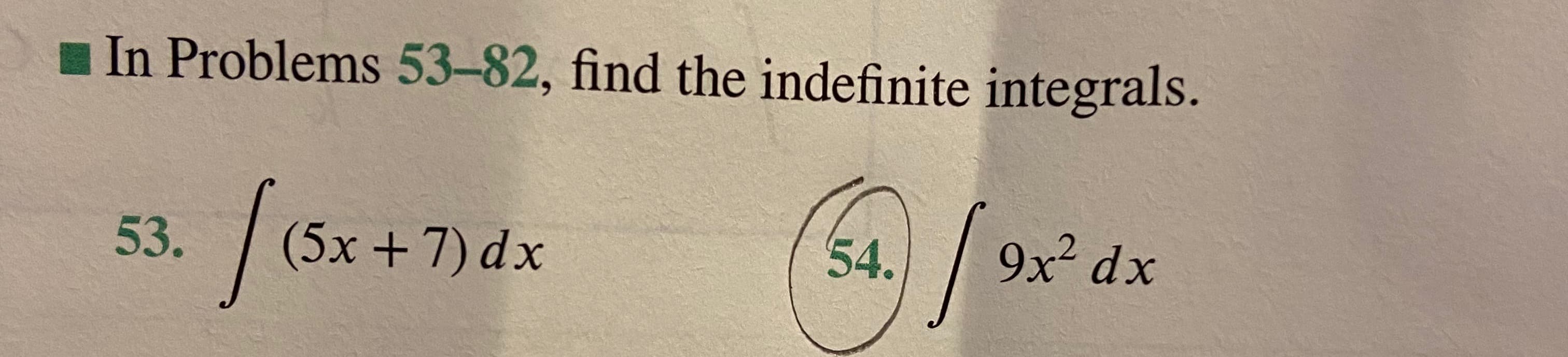 In Problems 53-82, find the indefinite integrals.
|
(5x+7) dx
9x² dx
53.
54.
