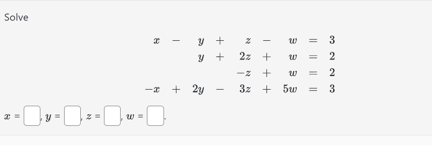 Solve
x =
0
||
y =
0
z =
W =
8
-x
I
y +
y
+
+ 2y
2
2z
-2
3z
T +
-
W = 3
|| ||
W = 2
2
3
+ W
+ 5w
=
=