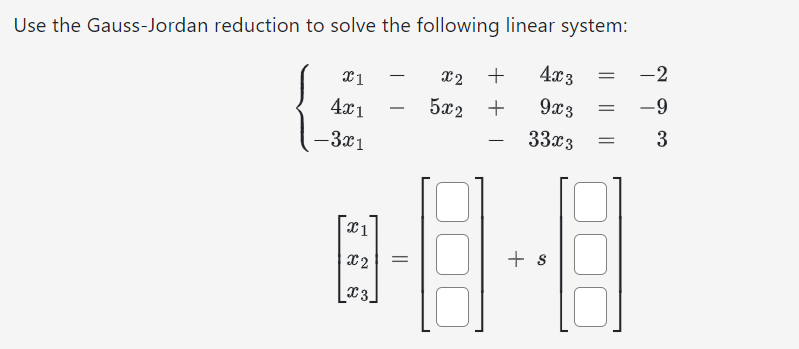 Use the Gauss-Jordan reduction to solve the following linear system:
X2 +
4x3
522 +
9x3
33x3
x1
4x1
-3x1
X1
X2
x3,
-
=
0
+ s
=
-2
-9
3