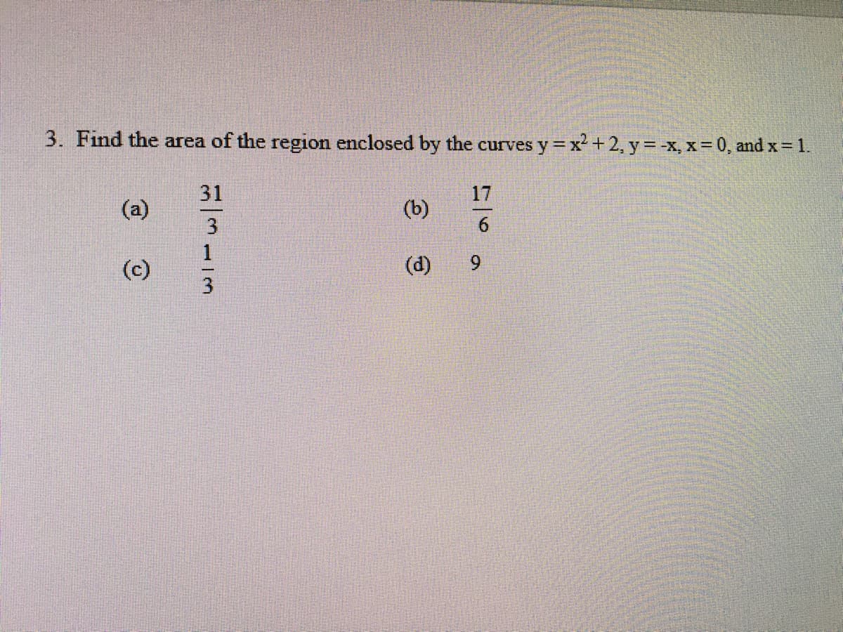 3. Find the area of the region enclosed by the curves y = x2 + 2, y = -x, x = 0, and x = 1.
(a)
(c)
نی در ما نیا
31
(b)
(d)
6
a