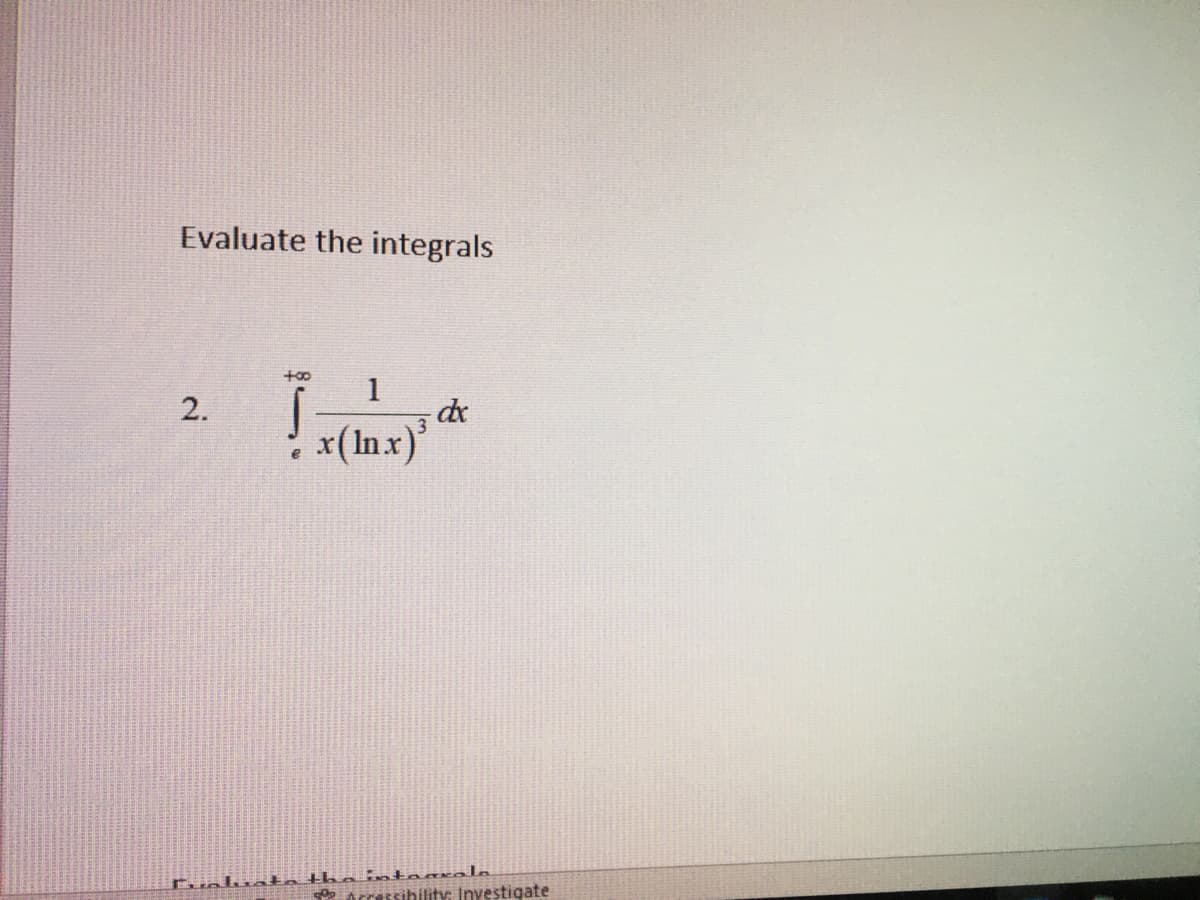 Evaluate the integrals
2.
too 1
x(lnx)³
e
dx
Evaluate the integrala
Arressibility: Investigate