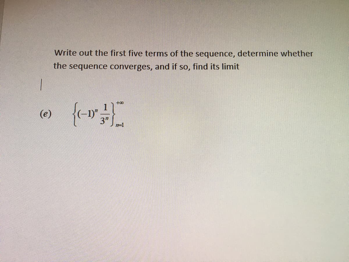 Write out the first five terms of the sequence, determine whether
the sequence converges, and if so, find its limit
1
(e)
+00
{*}}