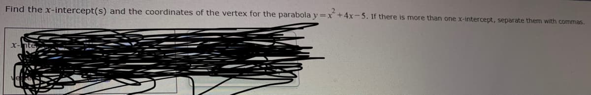Find the x-intercept(s) and the coordinates of the vertex for the parabola y=x+4x-5. If there is more than one x-intercept, separate them with commas.

