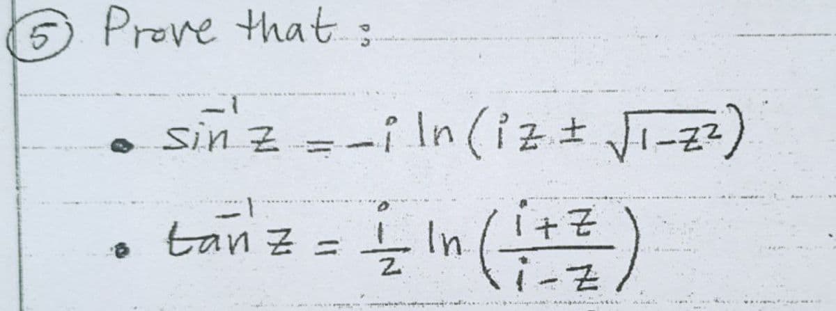 5)
Prove that:
o sin Z =-i In (iz± Ji-z2)
tan 근 =
늘 In.
