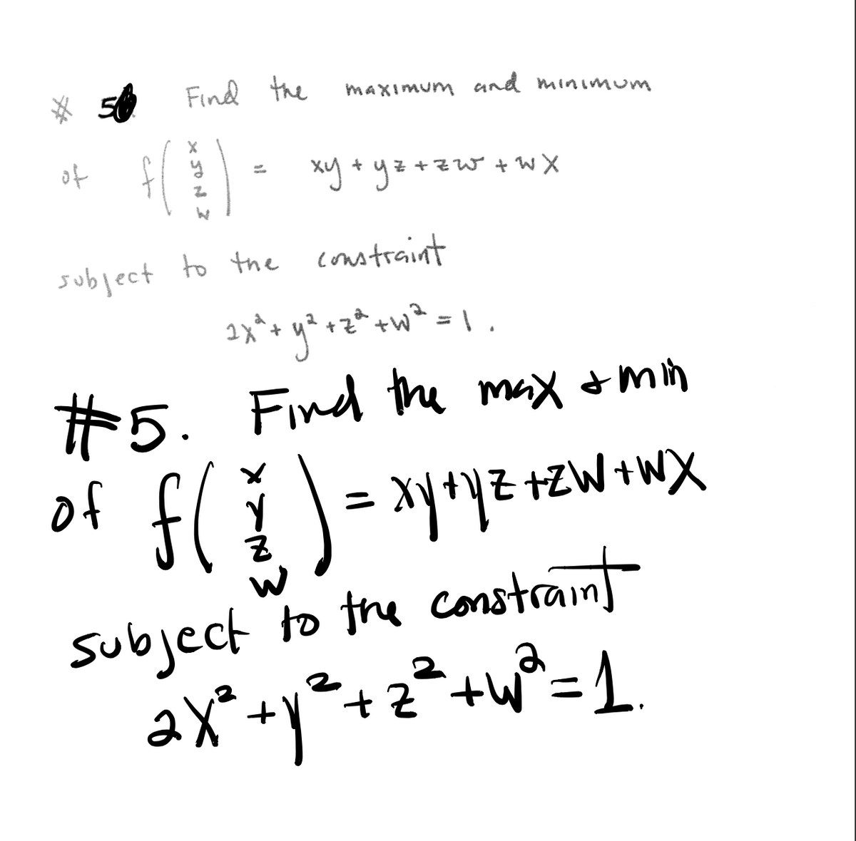 56 Find the
maximum and minimum
아
xy * yz+zw
subject to the constraint
%3D
#5. Find the max tmin
of
Xy+yZ +ZW+wX
subject to tre constrant
