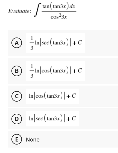 tan( tan3x) dx
Evaluate:
cos?3x
A)
3
-In|sec (tan3x)|+C
-In|cos (tan3x)|+C
3
In|cos( tan3x)|+
In|sec (tan3x)|+C
D
E
None
