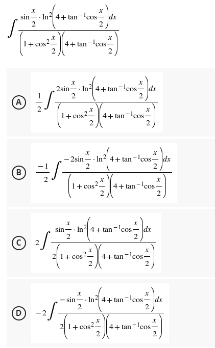 In? 4+ tan-'cos- dx
2
sin-
2
1+ cos
4+ tan
-1
'cos-
2sin-.
In 4+ tan -lcos- dx
2
(A
1+ cos
4+ tan-'cos
- 2sin- In2| 4+ tan-'cos- dx
2
2
(B
1+ cos2-
4+ tan -'cos-
2
2
· In² 4+ tan-'cos- dx
2
sin -.
© :/-
4+ tan-'cos-
2
21+ cos
2
- sin
In 4+ tan-'cos- dx
-2
х
2 1+ cos
4+ tan -'cos
