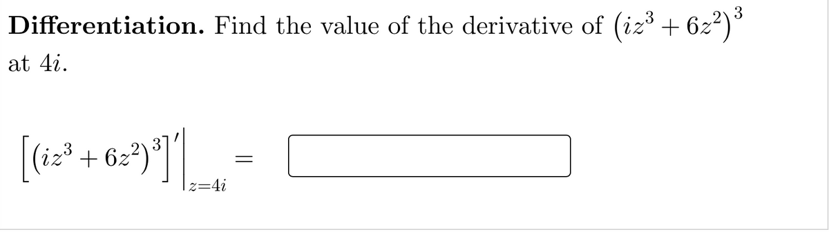 Differentiation. Find the value of the derivative of (iz* + 6z2)°
3
at 4i.
[t=" + 6:")"]|
|z=4i

