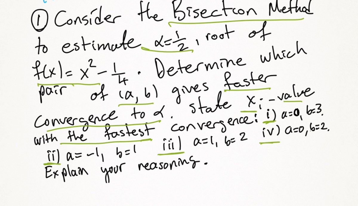 pair of ia, b gstate x;-value
O Consider the Bisection Methal
to b, root of
estimute de
fexl<x²_4. Determine which
pair
%3D
of
い
faster
gives
state
ca,
-valve
Convergence to f
with_the fastest convergenceii) a:0, b-3,
fi) a= -l, b=l
i ú) a=1, b= 2 ív) a=o,6=2,
Ex plan reasoning.
your
