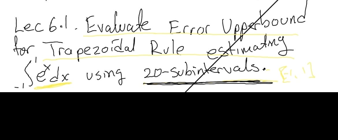 Lecbil. Evaluate Ercor Upperbound
tor, Trapezoidal Rule
Sedx usmg 20-sibigkrvala.
estimatng
20-subinkervals.
