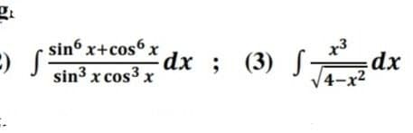 =) S
"
sin6 x+cos6 x
sin³ x cos³x
dx ; (3) ³²2
√ dx
4-x²