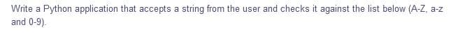 Write a Python application that accepts a string from the user and checks it against the list below (A-Z, a-z
and 0-9).
