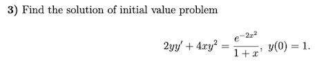 3) Find the solution of initial value problem
-222
2yy + 4ry? :
y(0) = 1.
1+x
