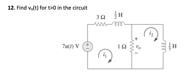 12. Find vo(t) for t>0 in the circuit
30 H
iz
7u(t) V
1Ω
vo
H
