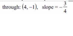 3
through: (4, –1), slope = -
4
