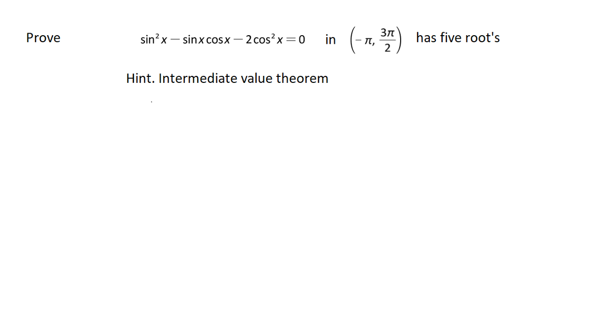 Prove
sin?x – sinx COSX
- 2 cos? x = 0
in
Зл
T,
has five root's
Hint. Intermediate value theorem
