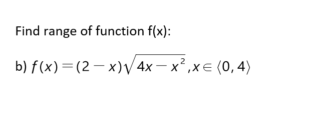 Find range of function f(x):
b) f(x)=(2 – x)V 4x – x²,xe (0, 4)
