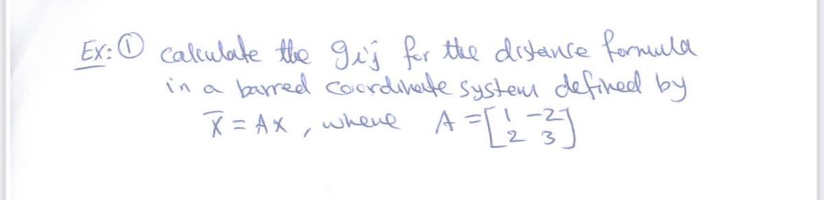 Ex:© caltulate the giá fr the dstanse formula
in a barred coordihate system defined by
X = Ax , wheue
-2
where
3
