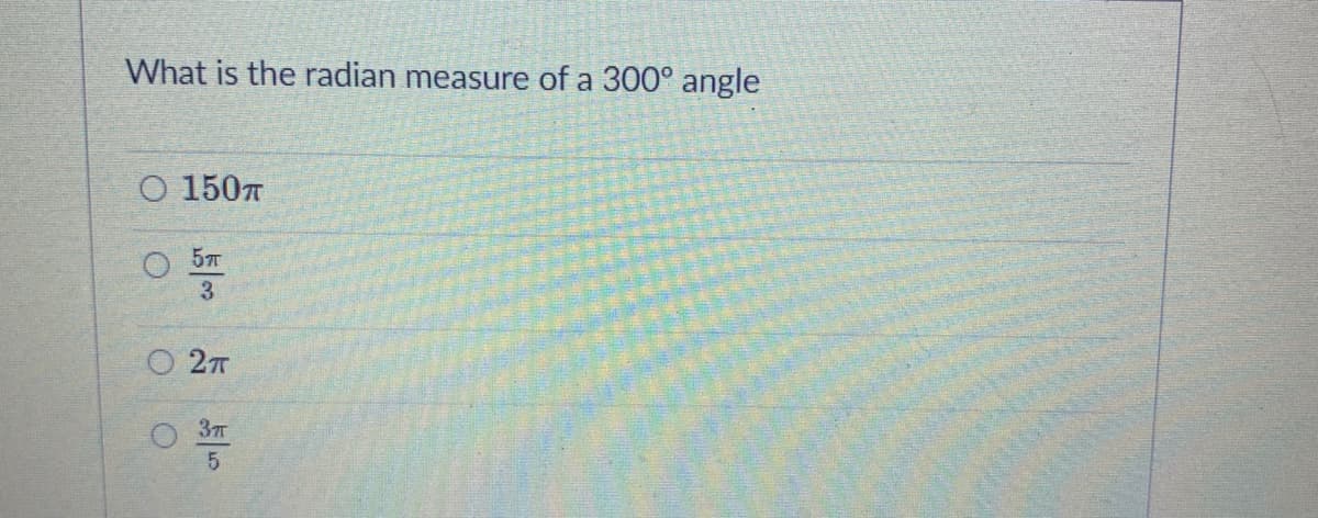 What is the radian measure of a 300° angle
O 1507
577
27
O 3T
